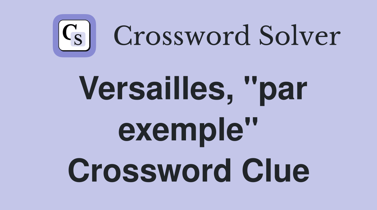 Versailles, "par exemple" Crossword Clue