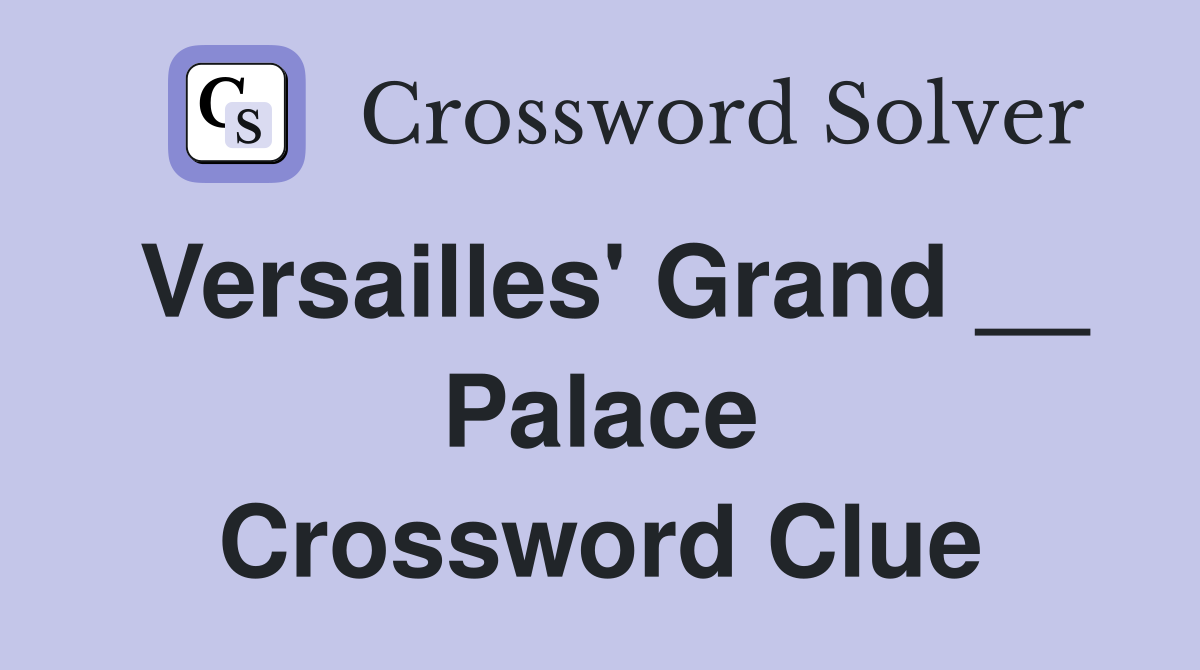 Versailles' Grand __ Palace Crossword Clue