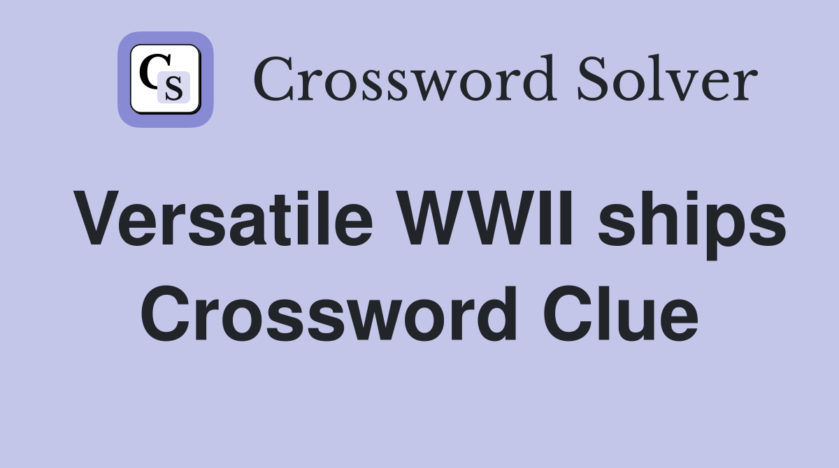 Versatile WWII ships Crossword Clue