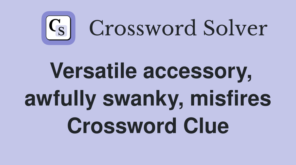 Versatile accessory, awfully swanky, misfires Crossword Clue