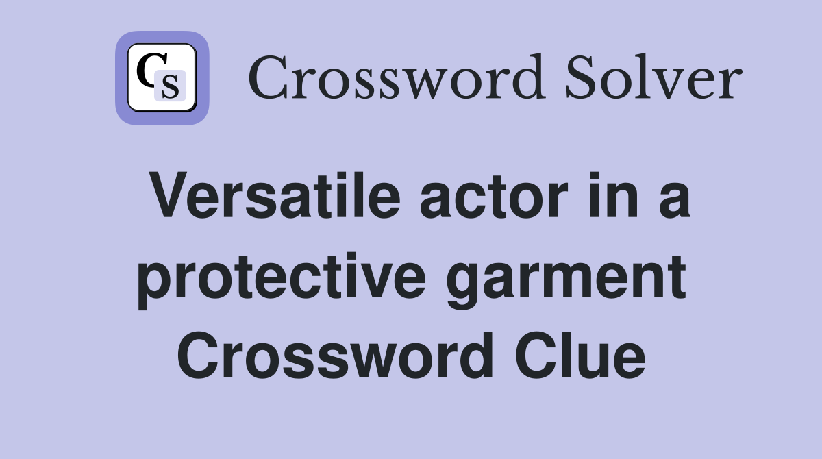 Versatile actor in a protective garment Crossword Clue