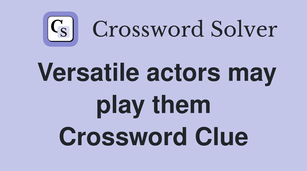 Versatile actors may play them Crossword Clue
