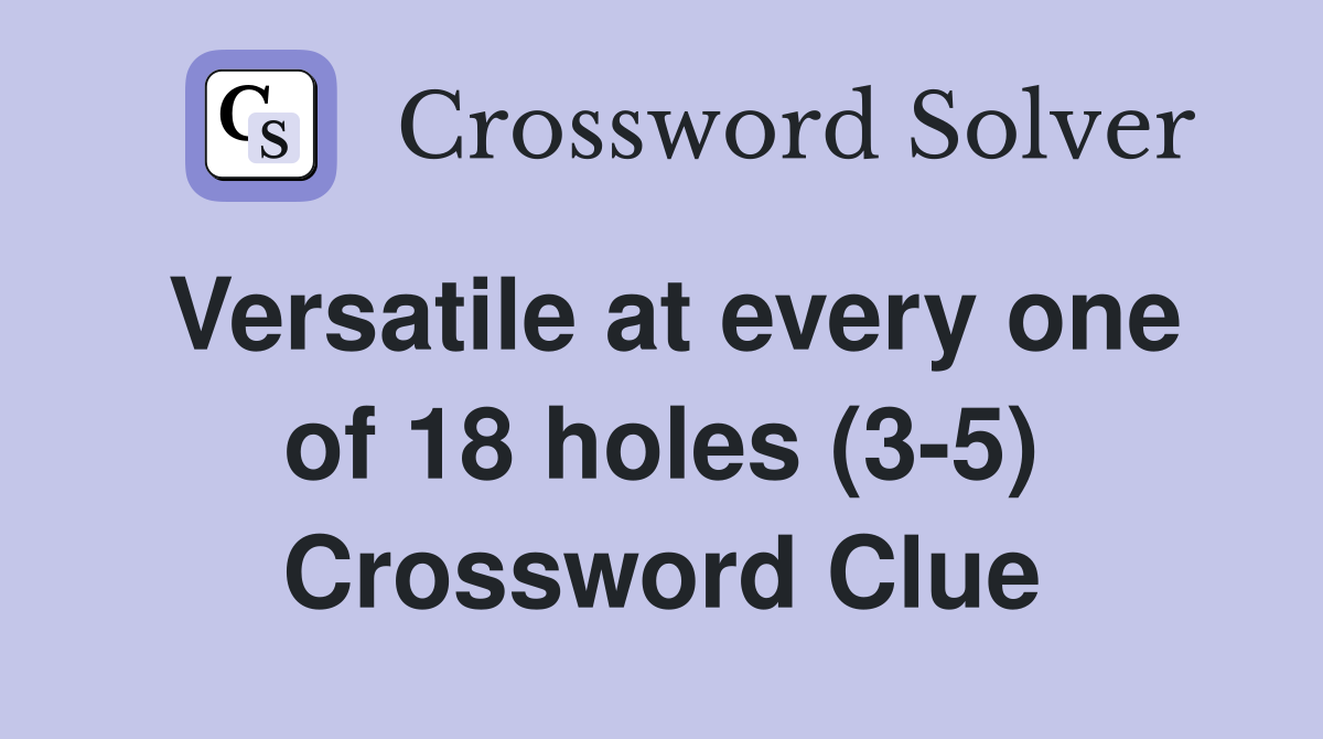 Versatile at every one of 18 holes (3-5) Crossword Clue