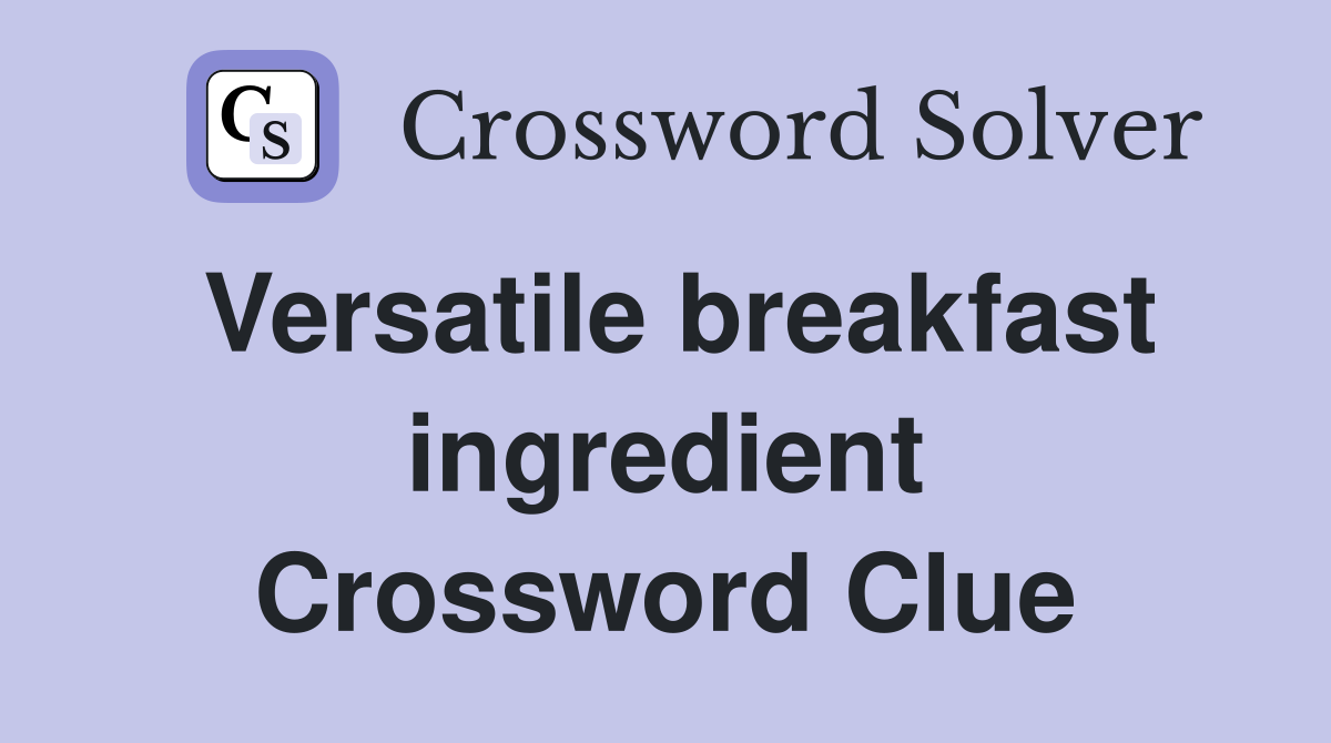Versatile breakfast ingredient Crossword Clue