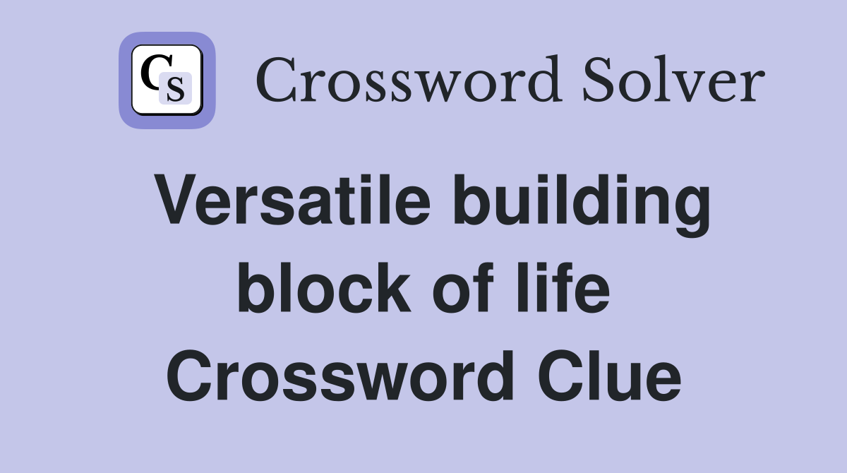 Versatile building block of life Crossword Clue