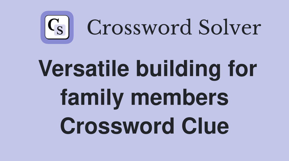 Versatile building for family members Crossword Clue