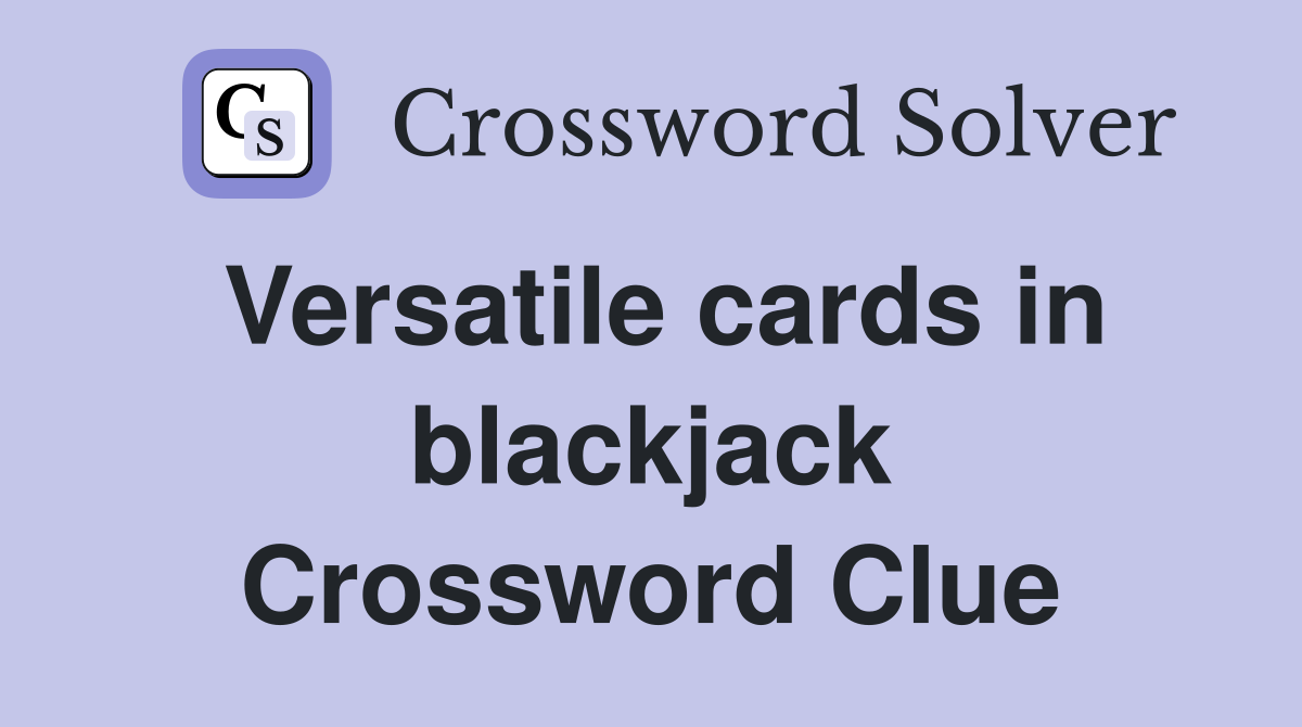Versatile cards in blackjack Crossword Clue