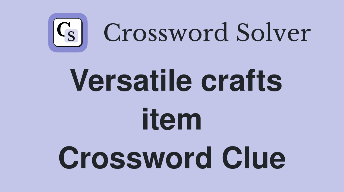 Versatile crafts item Crossword Clue