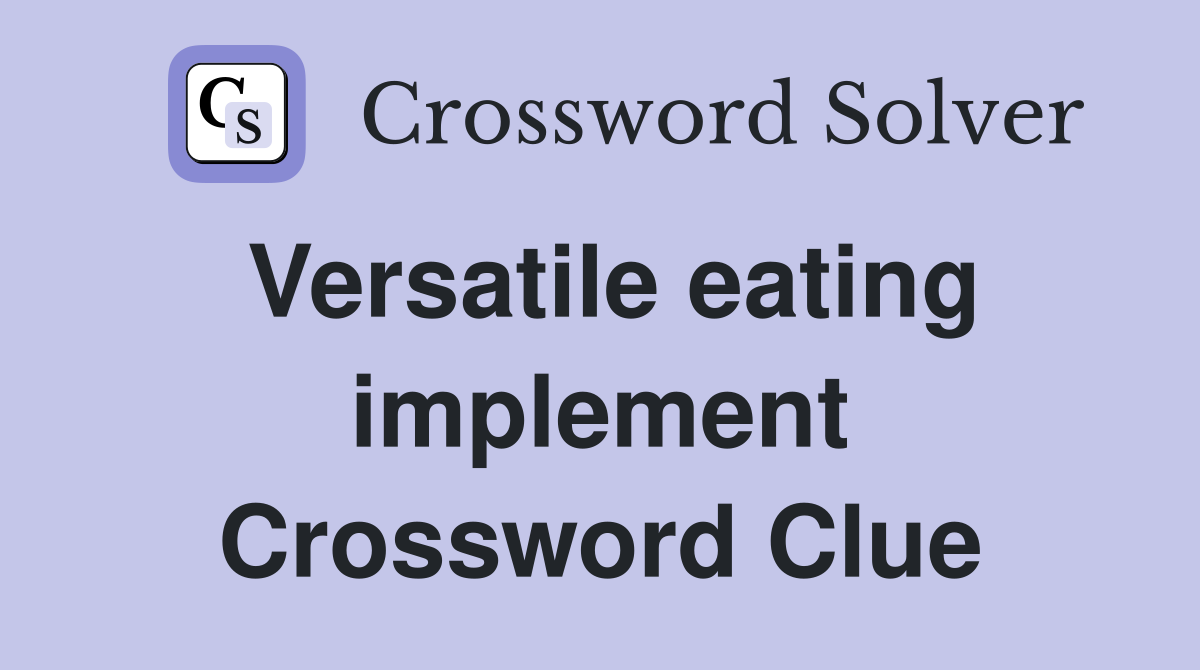 Versatile eating implement Crossword Clue