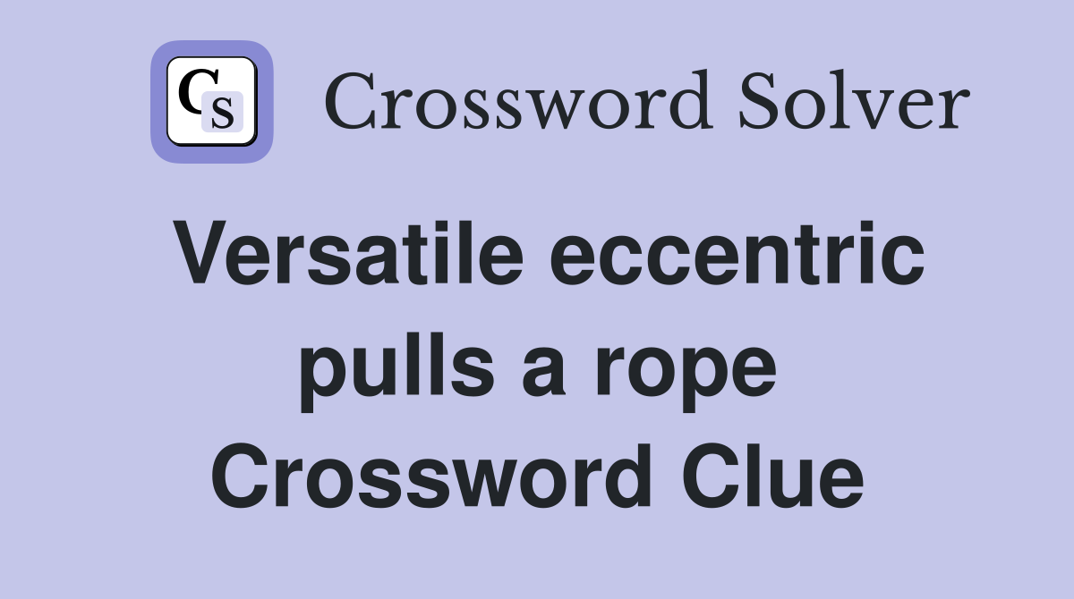 Versatile eccentric pulls a rope Crossword Clue