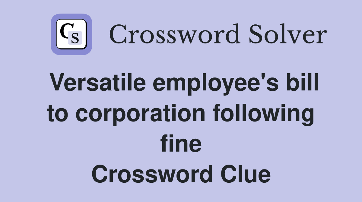 Versatile employee's bill to corporation following fine Crossword Clue
