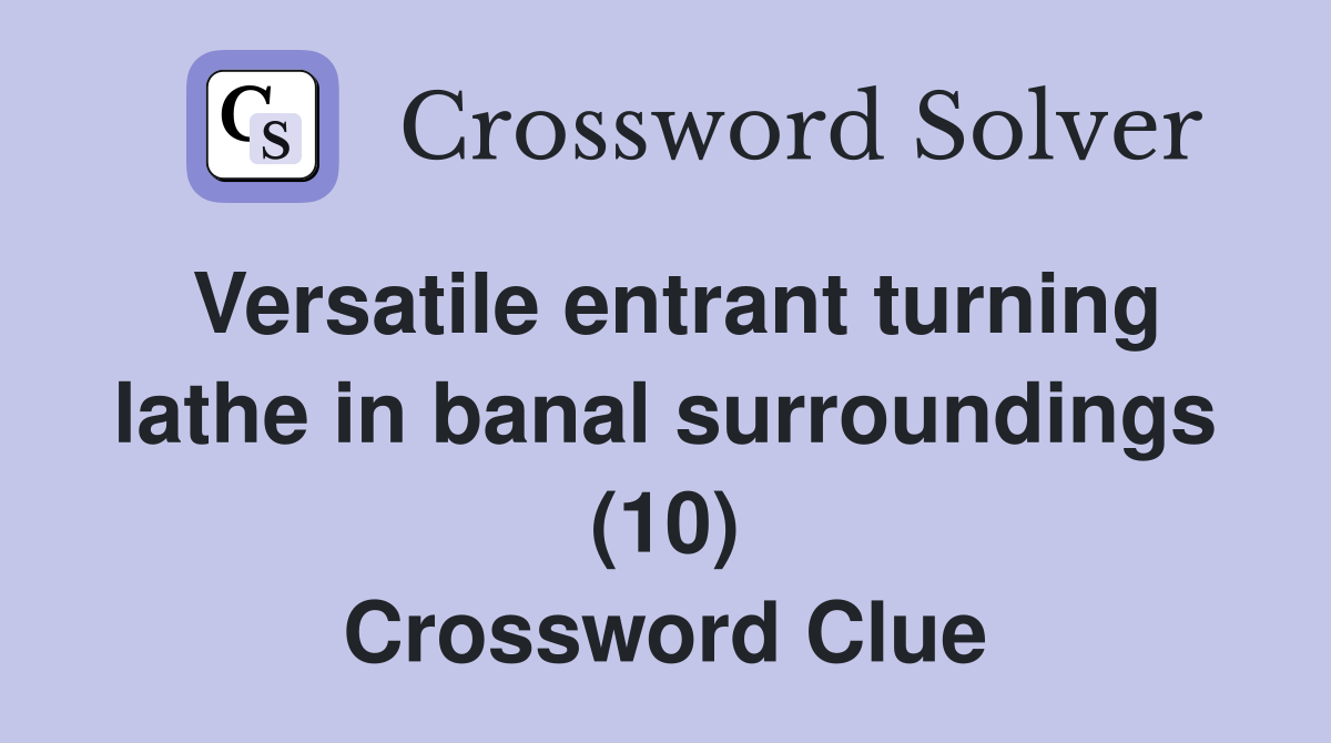 Versatile entrant turning lathe in banal surroundings (10) Crossword Clue