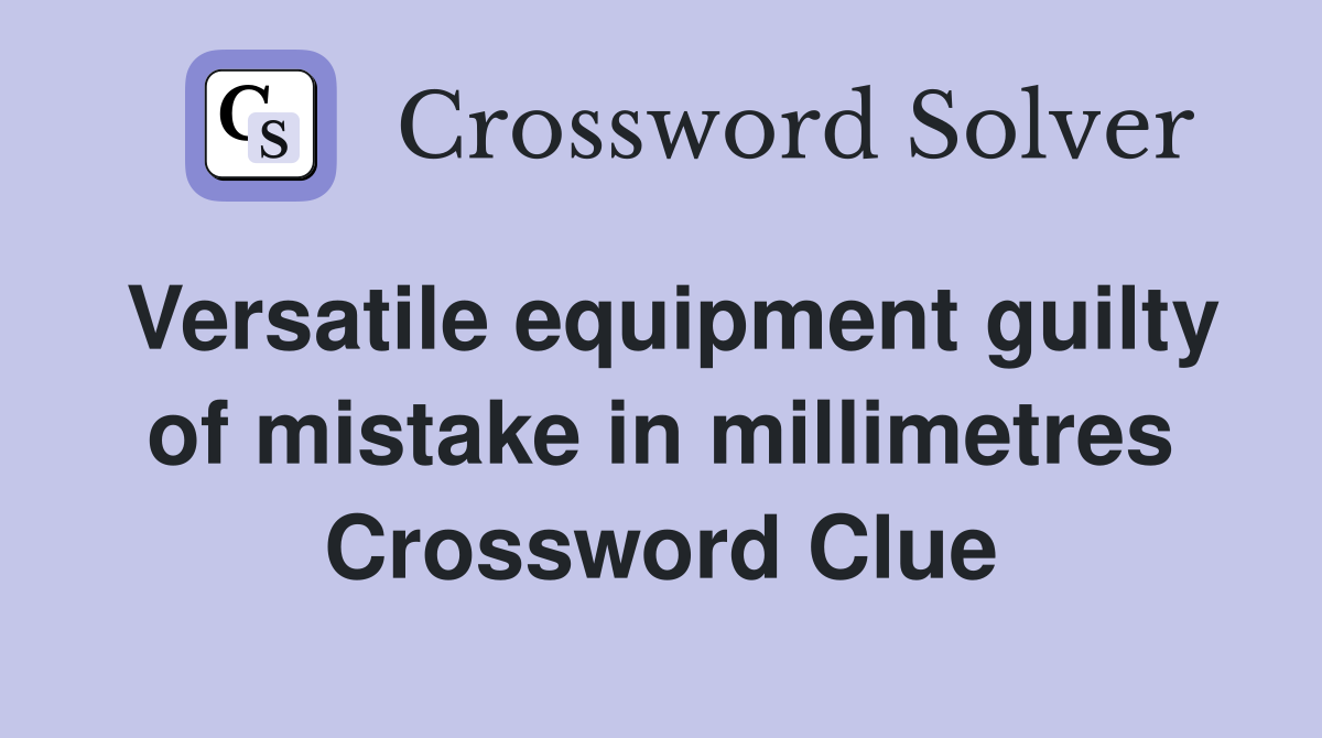 Versatile equipment guilty of mistake in millimetres Crossword Clue