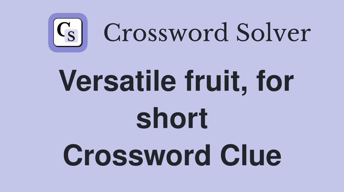 Versatile fruit, for short Crossword Clue