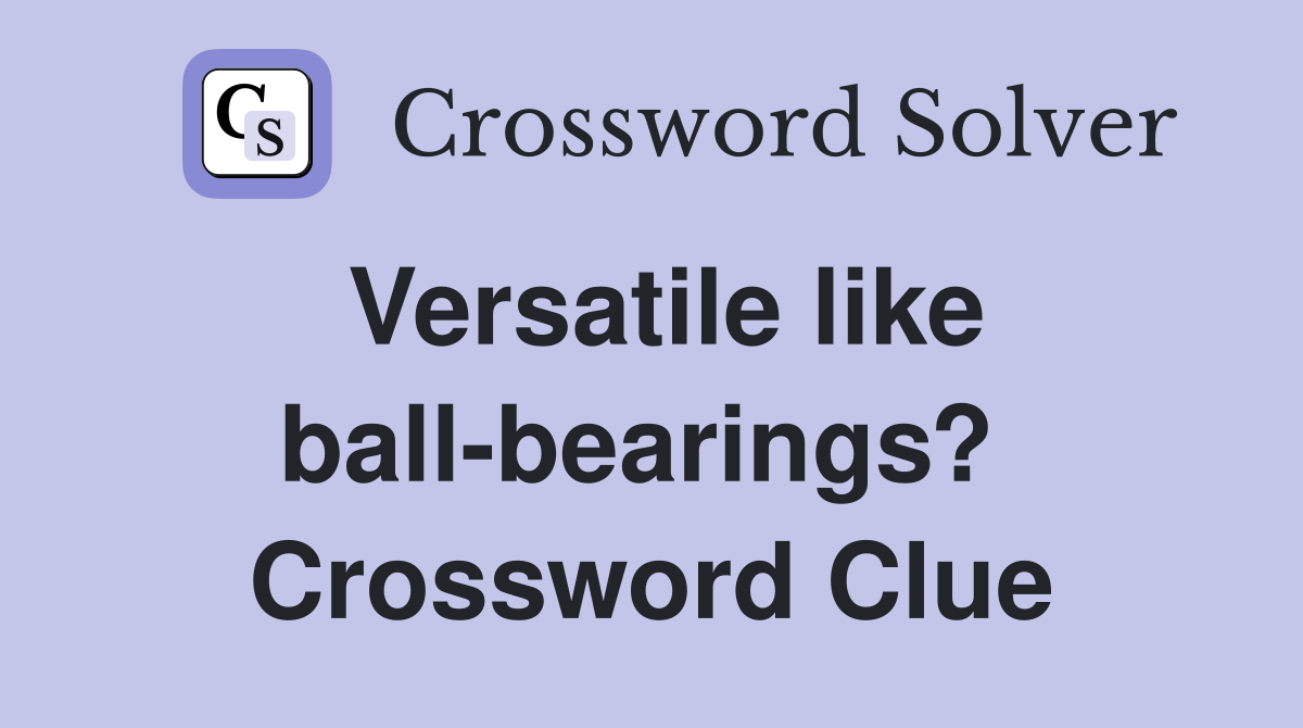 Versatile like ball-bearings?  Crossword Clue