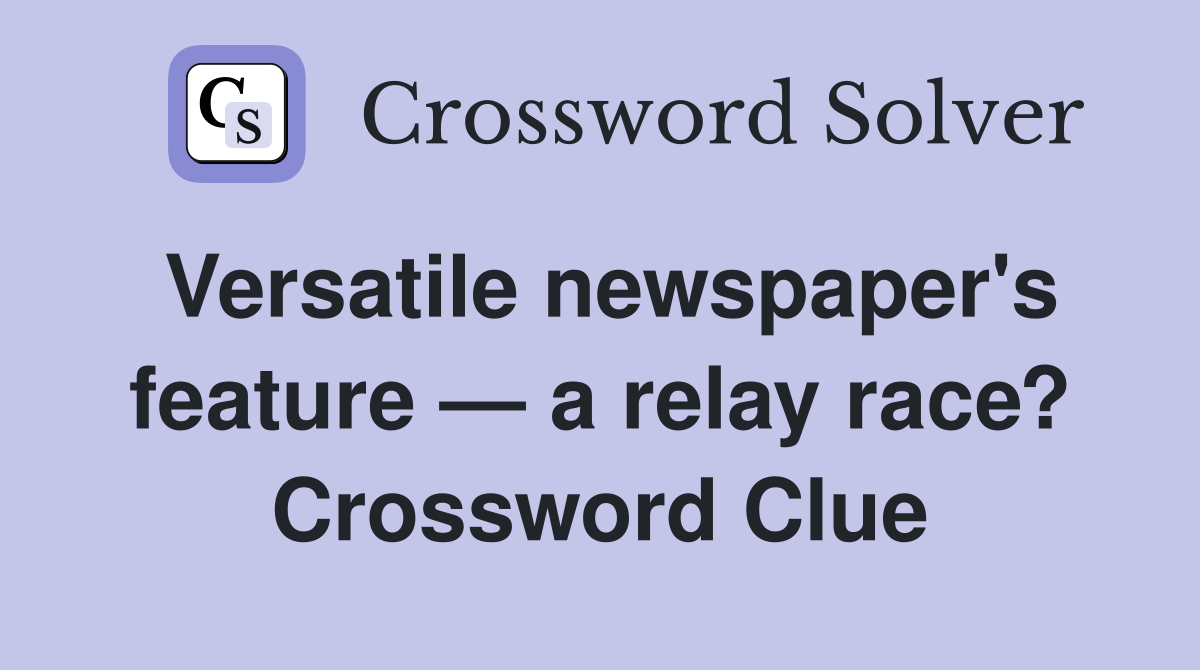 Versatile newspaper's feature — a relay race? Crossword Clue