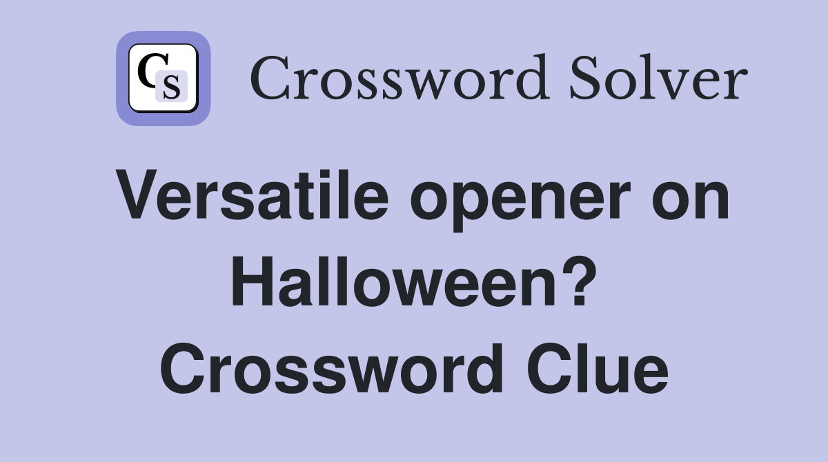 Versatile opener on Halloween? Crossword Clue