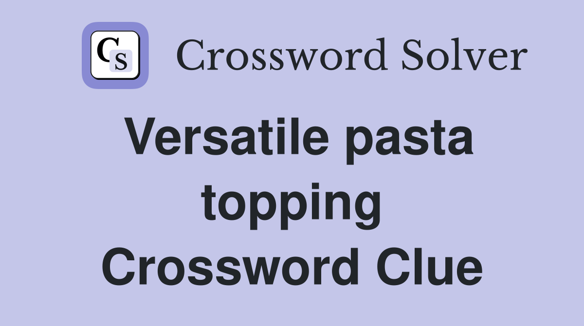 Versatile pasta topping Crossword Clue