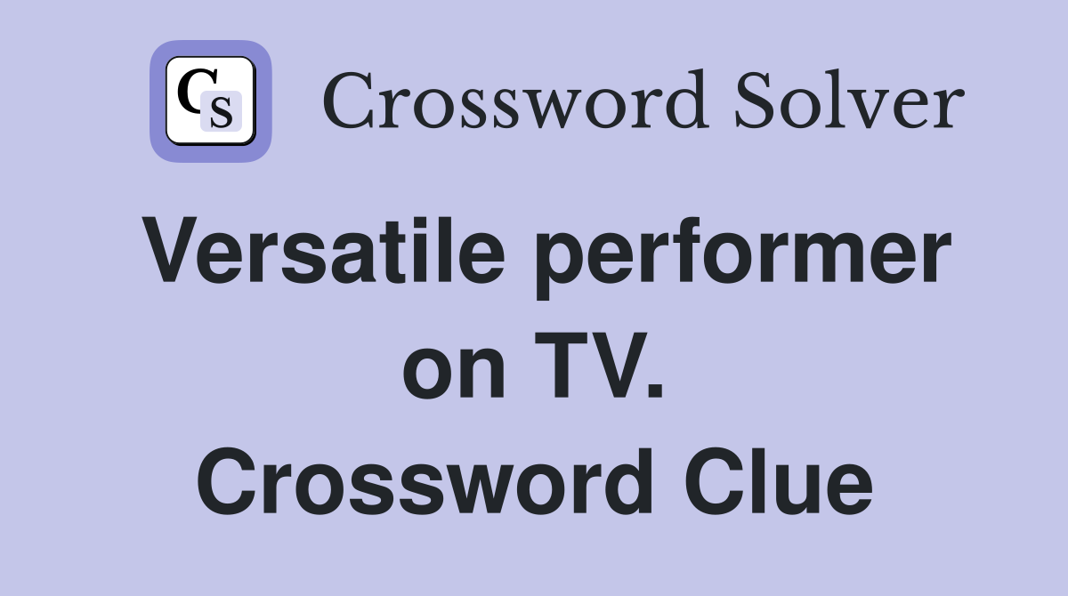 Versatile performer on TV. Crossword Clue