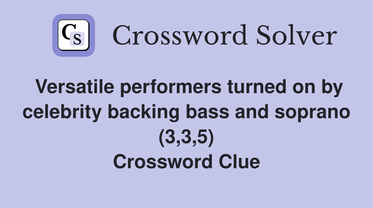 Versatile performers turned on by celebrity backing bass and soprano (3,3,5) Crossword Clue