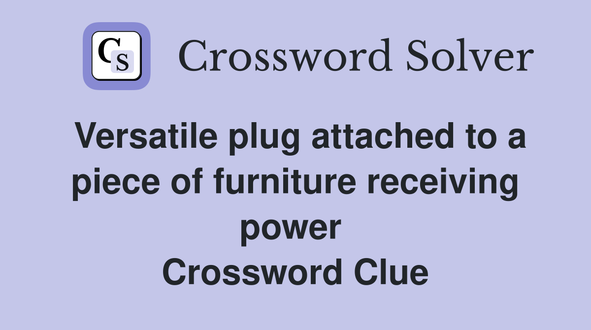 Versatile plug attached to a piece of furniture receiving power  Crossword Clue