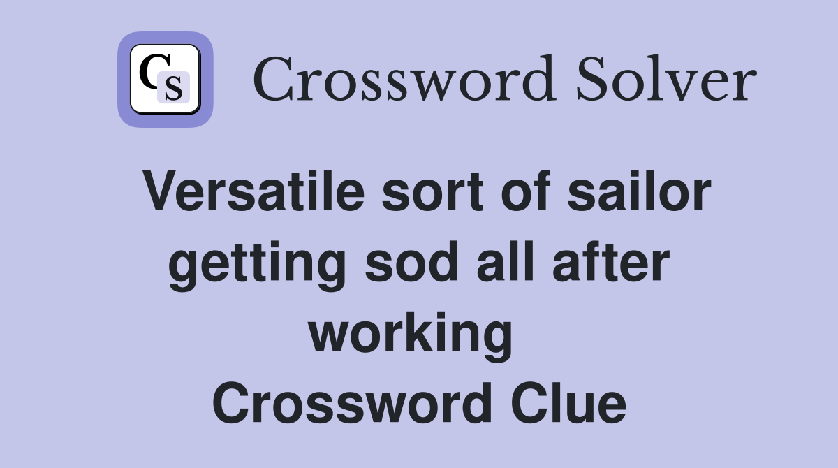 Versatile sort of sailor getting sod all after working  Crossword Clue