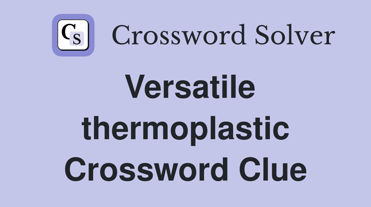 Versatile thermoplastic Crossword Clue