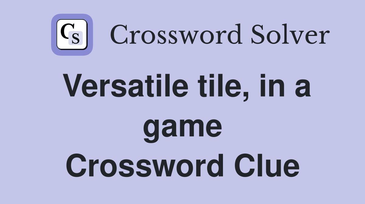 Versatile tile, in a game Crossword Clue