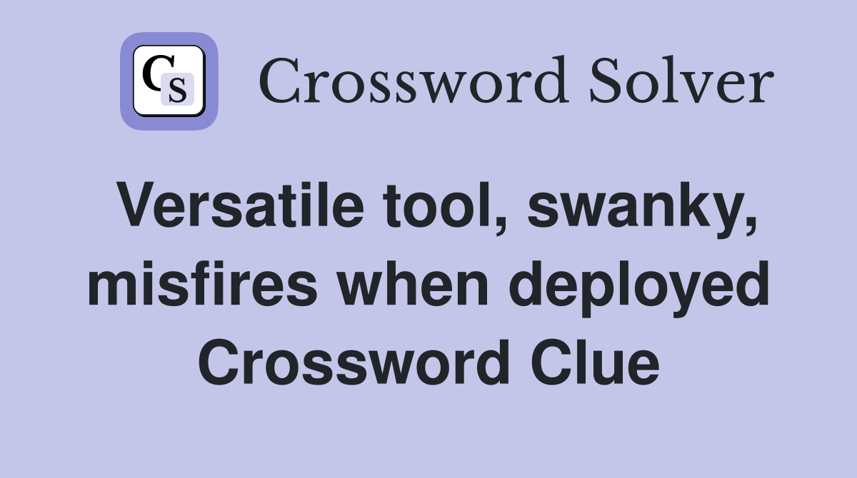 Versatile tool, swanky, misfires when deployed Crossword Clue