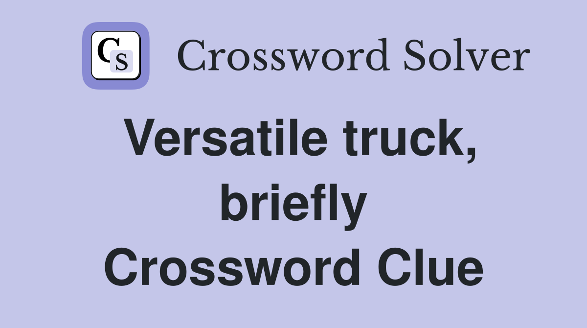 Versatile truck, briefly Crossword Clue