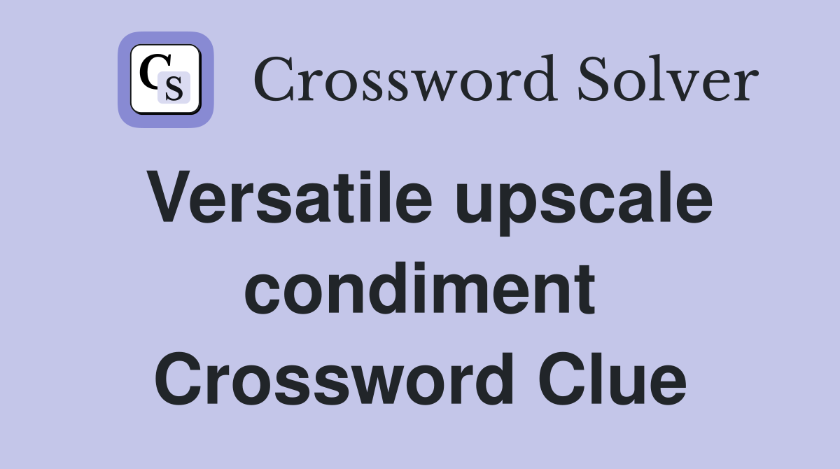 Versatile upscale condiment Crossword Clue