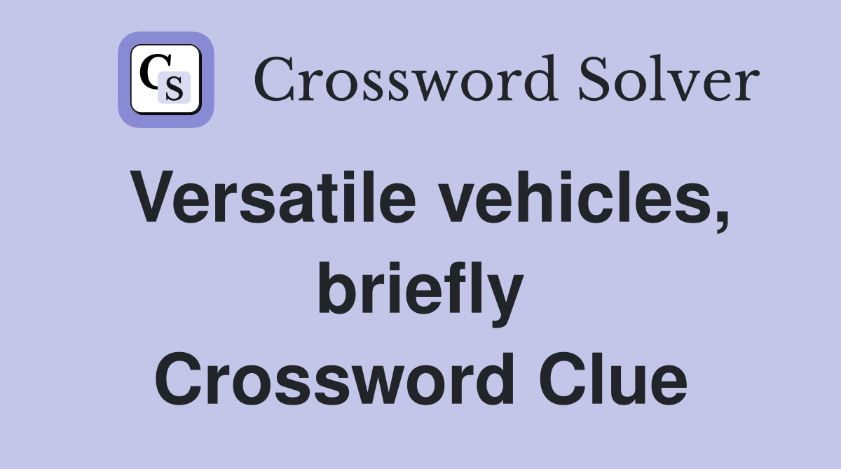 Versatile vehicles, briefly Crossword Clue