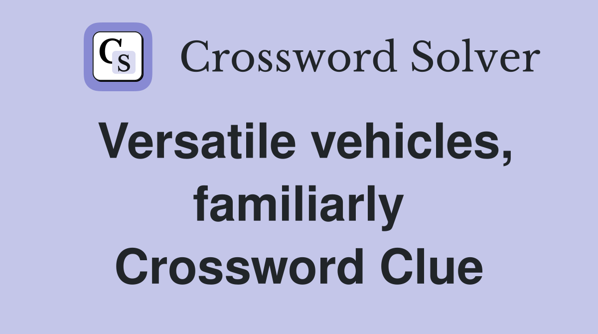 Versatile vehicles, familiarly Crossword Clue