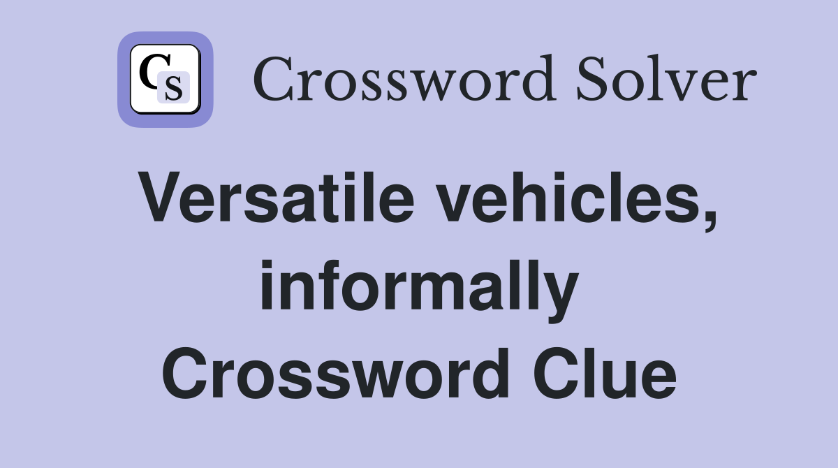 Versatile vehicles, informally Crossword Clue