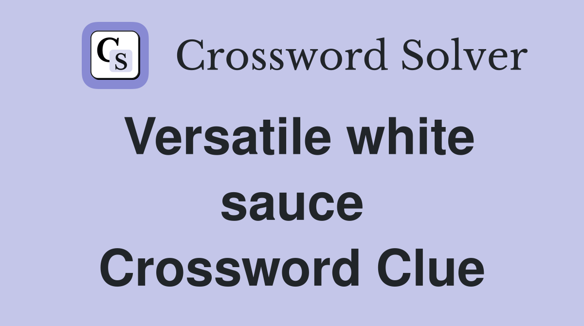 Versatile white sauce Crossword Clue