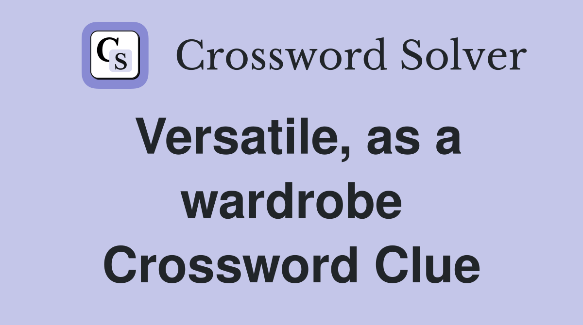 Versatile, as a wardrobe Crossword Clue
