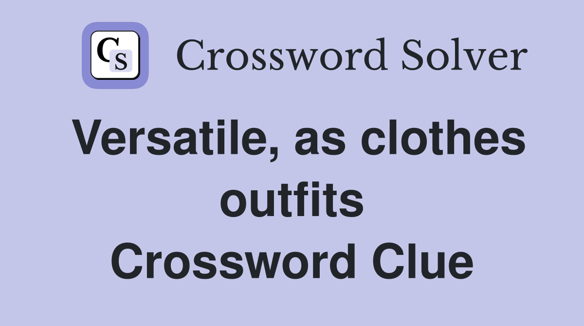 Versatile, as clothes outfits Crossword Clue