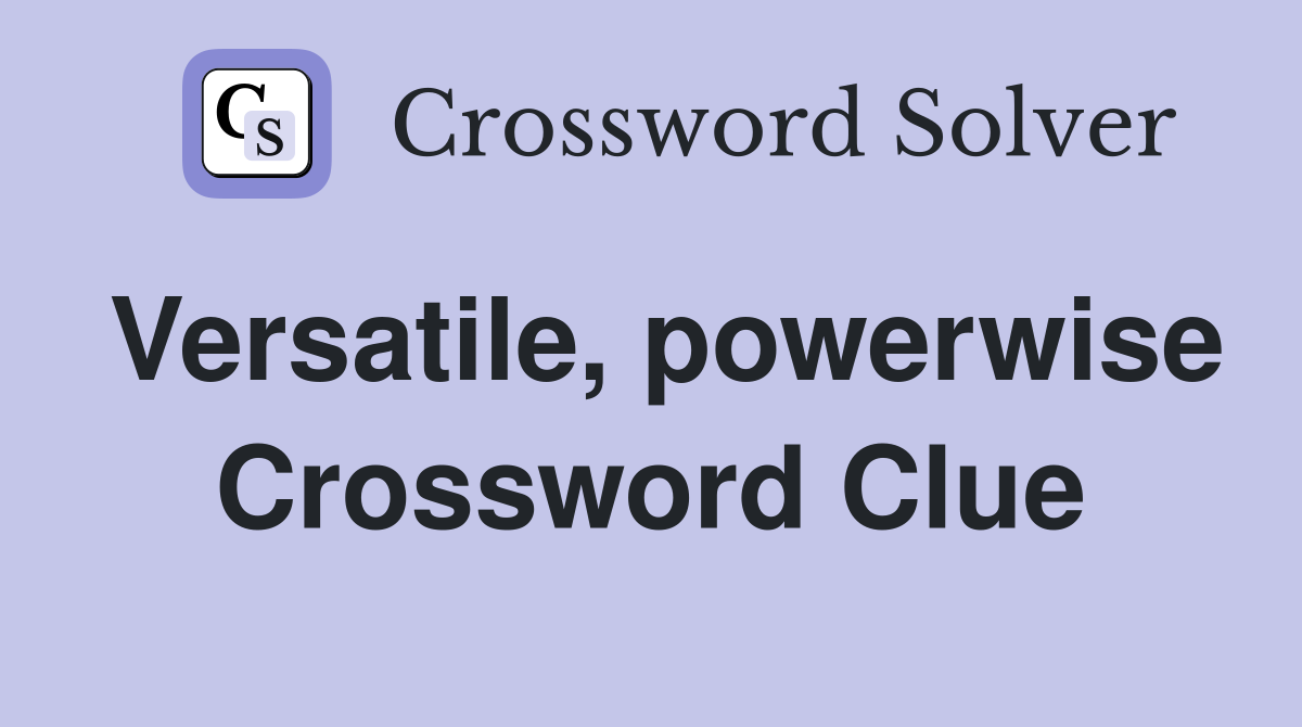 Versatile, powerwise Crossword Clue