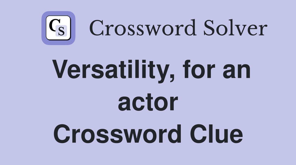 Versatility, for an actor Crossword Clue