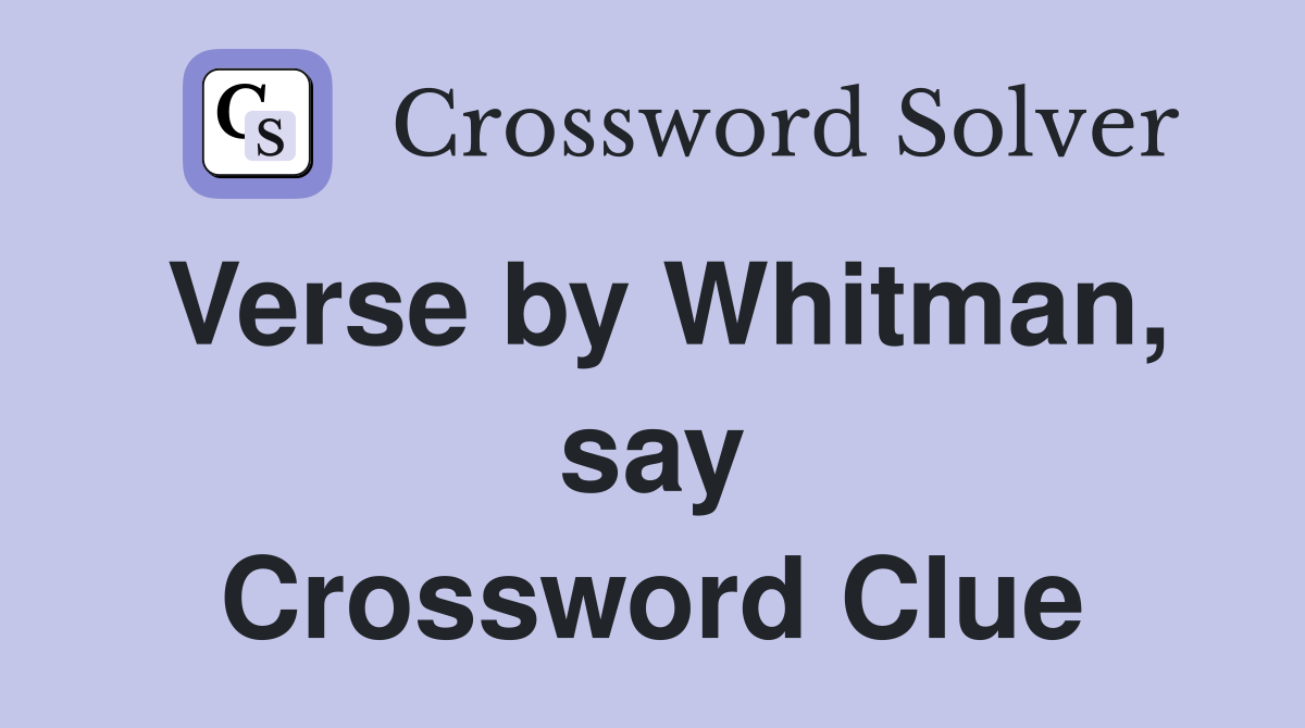 Verse by Whitman, say Crossword Clue