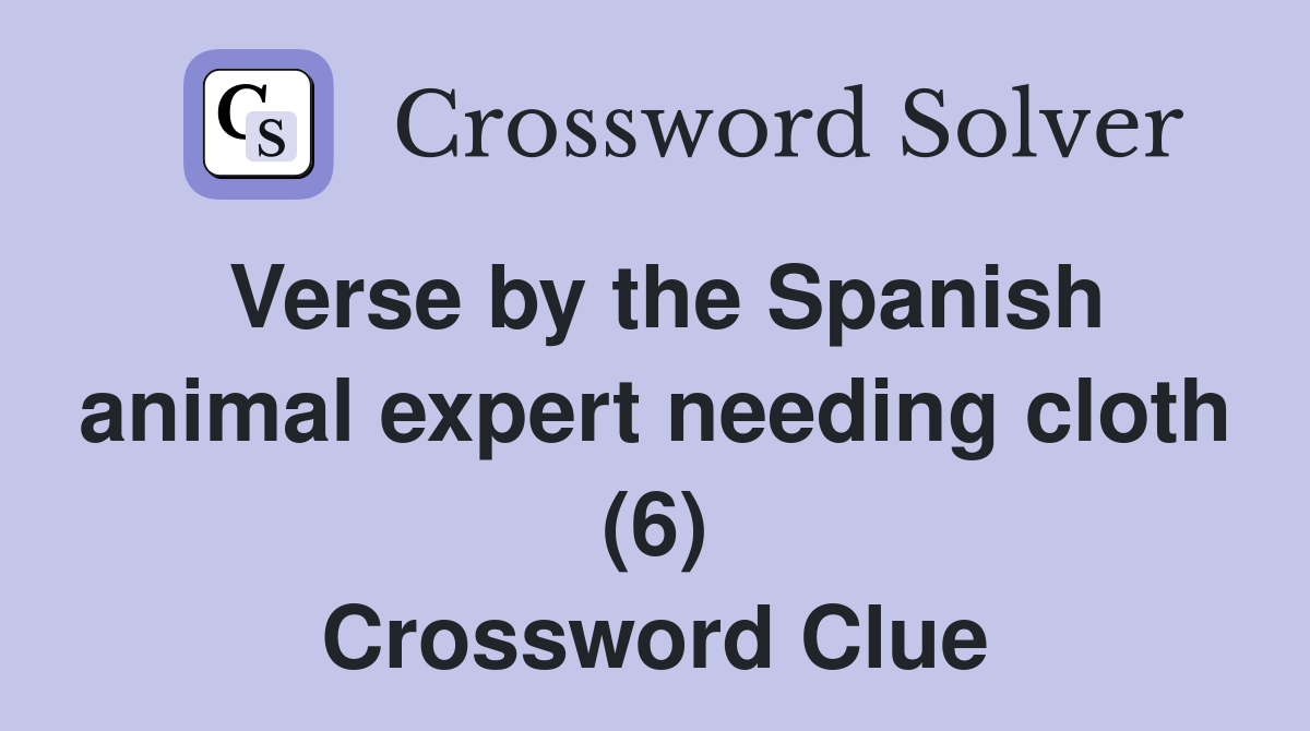 Verse by the Spanish animal expert needing cloth (6) Crossword Clue
