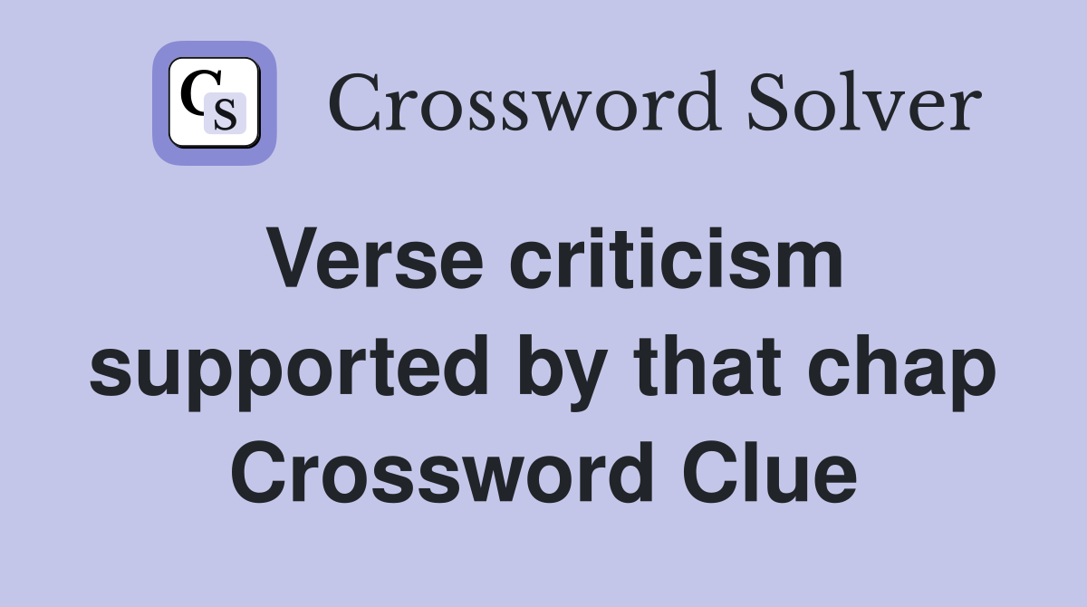 Verse criticism supported by that chap Crossword Clue