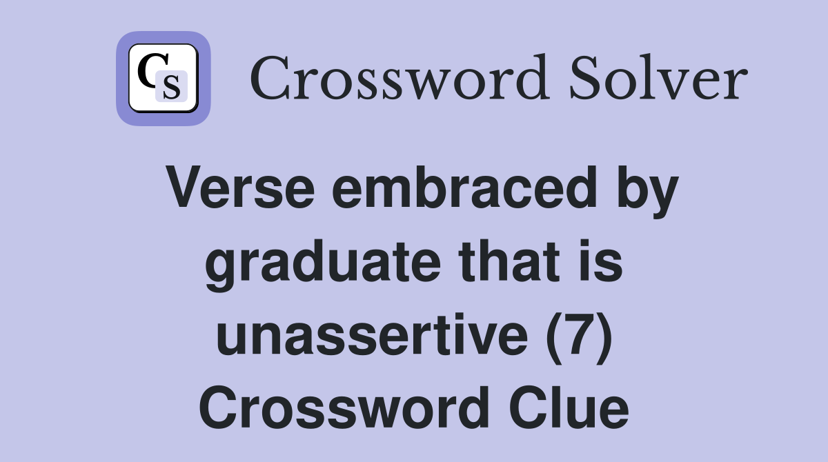 Verse embraced by graduate that is unassertive (7) Crossword Clue