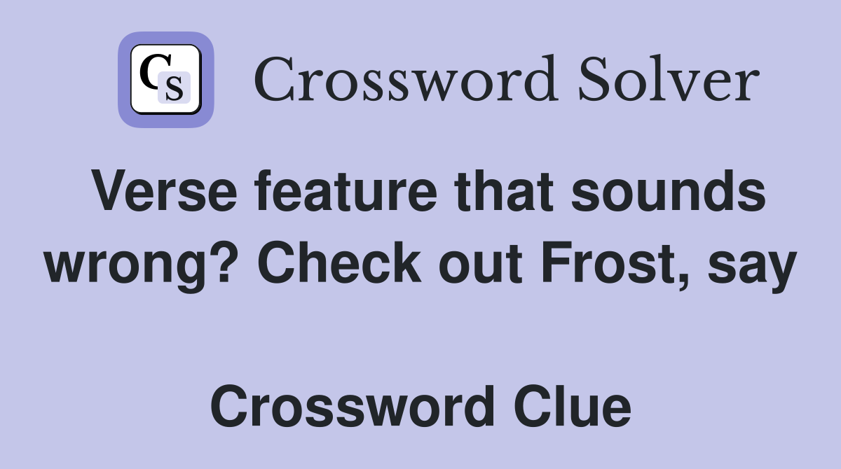 Verse feature that sounds wrong? Check out Frost, say  Crossword Clue