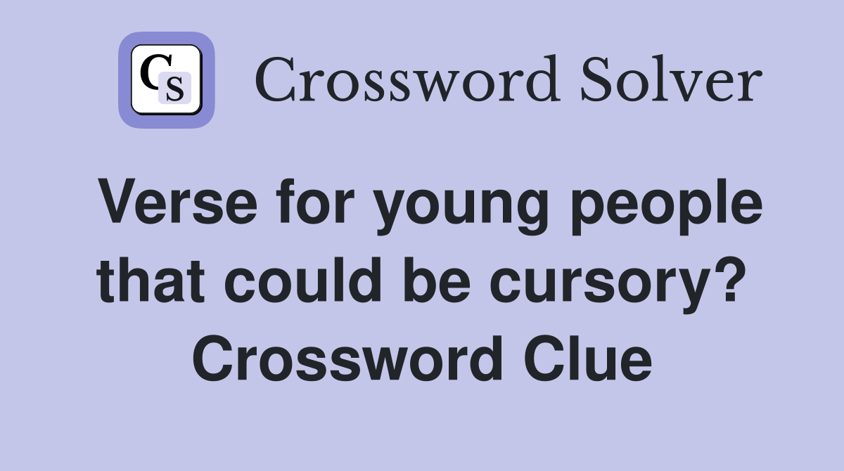 Verse for young people that could be cursory? Crossword Clue