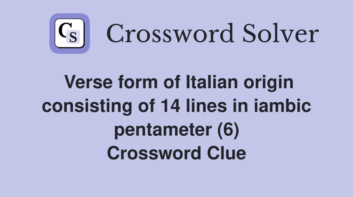 Verse form of Italian origin consisting of 14 lines in iambic pentameter (6) Crossword Clue