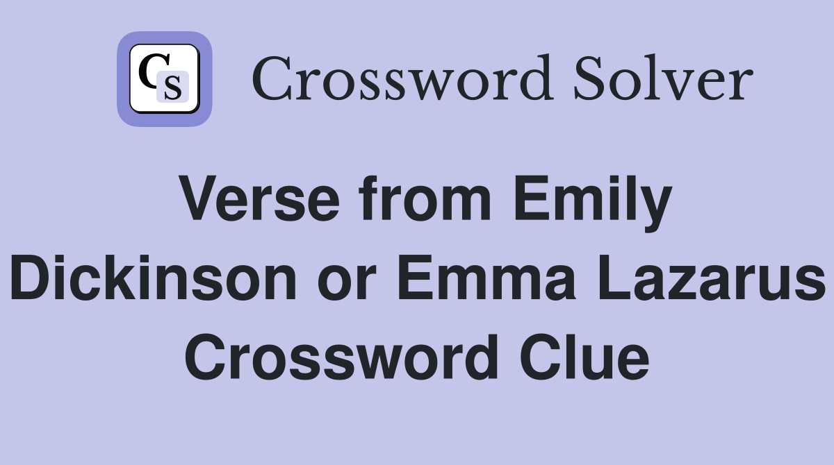 Verse from Emily Dickinson or Emma Lazarus Crossword Clue