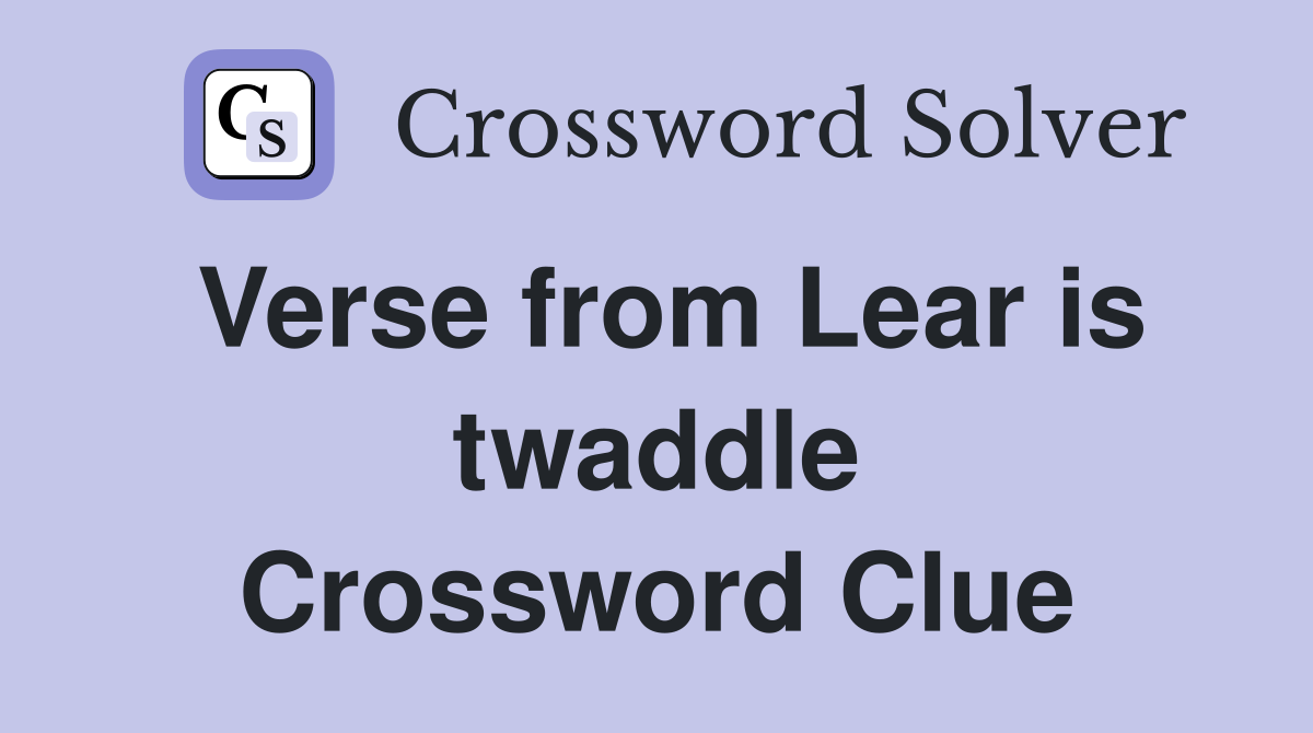 Verse from Lear is twaddle Crossword Clue