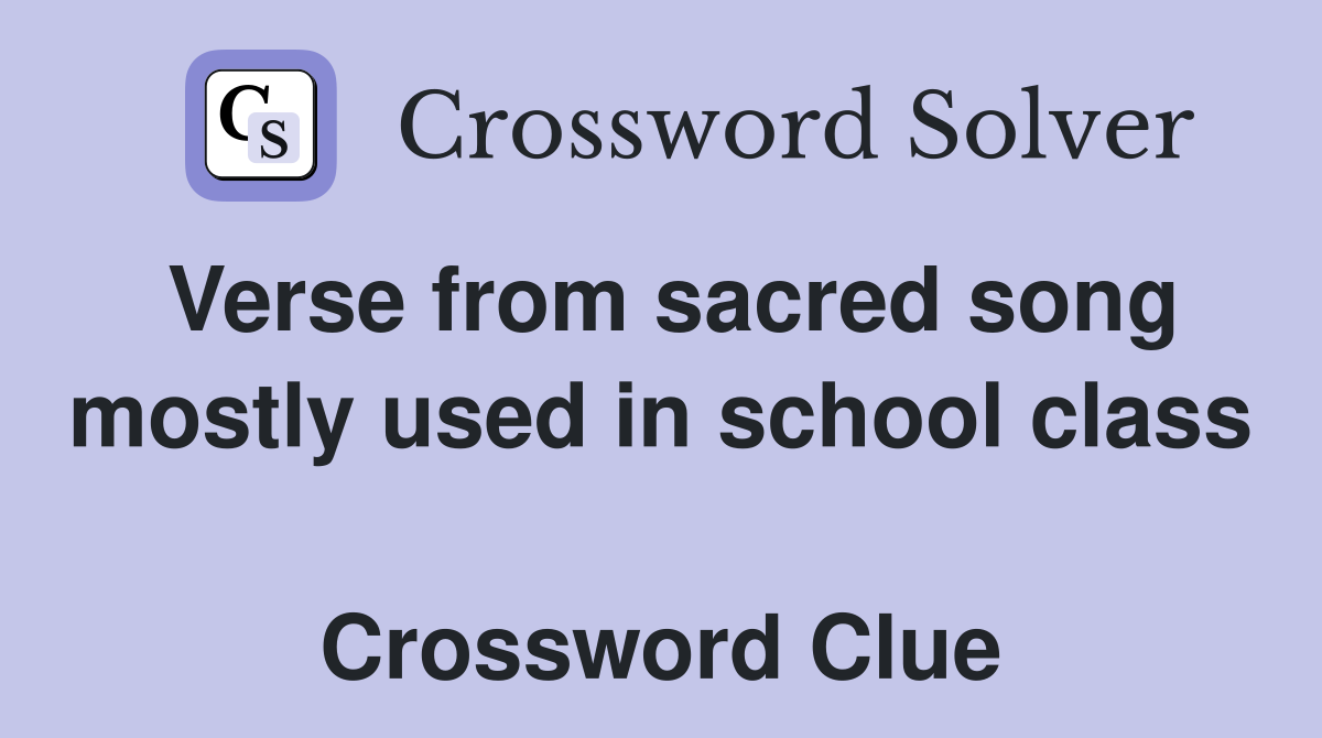 Verse from sacred song mostly used in school class  Crossword Clue