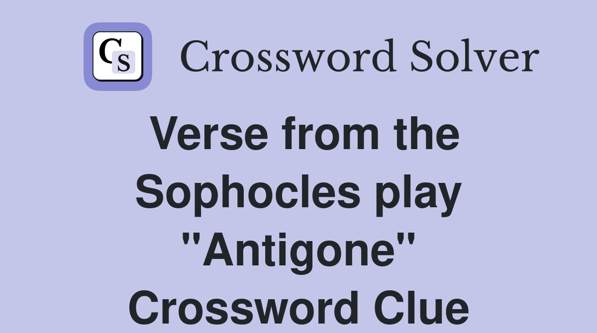 Verse from the Sophocles play "Antigone" Crossword Clue